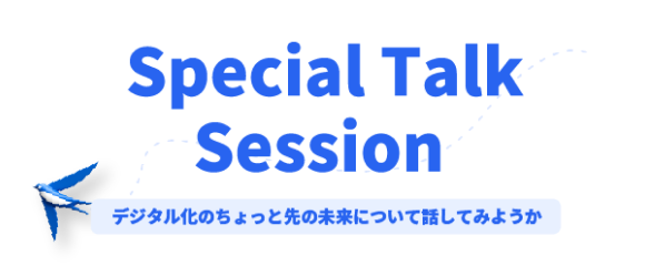 Special Talk Session デジタル化のちょっと先の未来について話してみようか