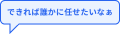 できれば誰かに任せたいなぁ