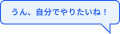 うん、自分でやりたいね！