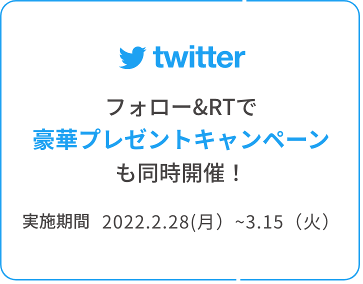 twitterフォロー＆RTで豪華プレゼントキャンペーンも同時開催！実施期間2022.2.28（月）～3.15（火）