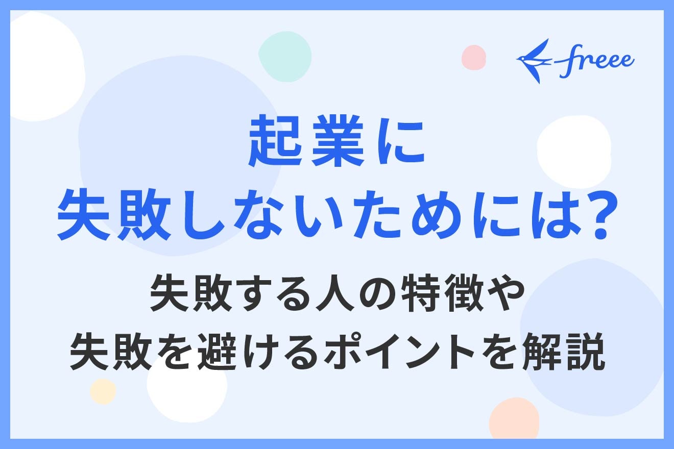 起業に失敗しないためには？失敗する人の特徴や失敗を避けるポイントを解説 | 経営者から担当者にまで役立つバックオフィス基礎知識 | クラウド会計ソフト  freee