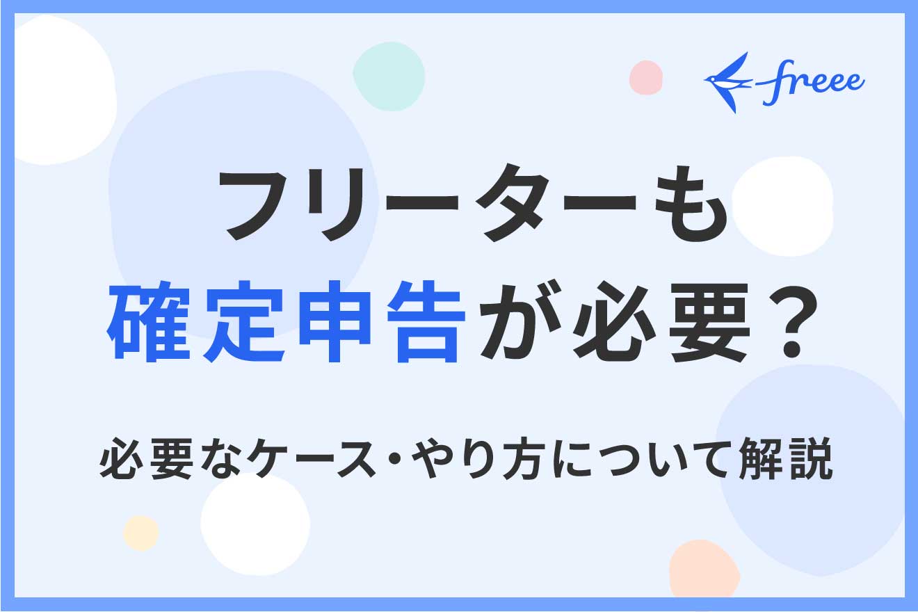 フリーターも確定申告が必要？必要なケース・やり方について解説 | 経営者から担当者にまで役立つバックオフィス基礎知識 | クラウド会計ソフト freee