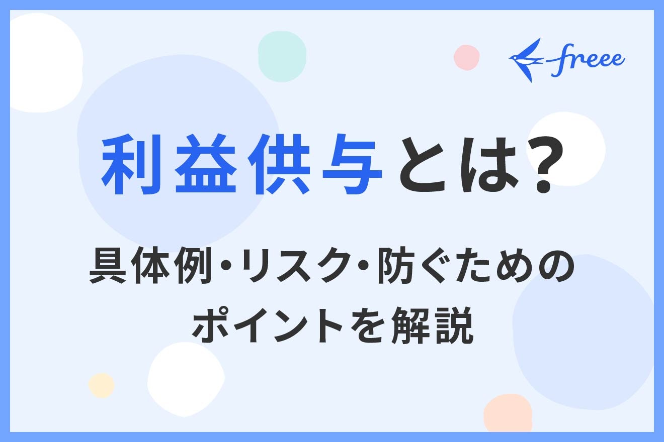 利益供与とは？具体例・リスク・防ぐためのポイントを解説 | 経営者から担当者にまで役立つバックオフィス基礎知識 | クラウド会計ソフト freee