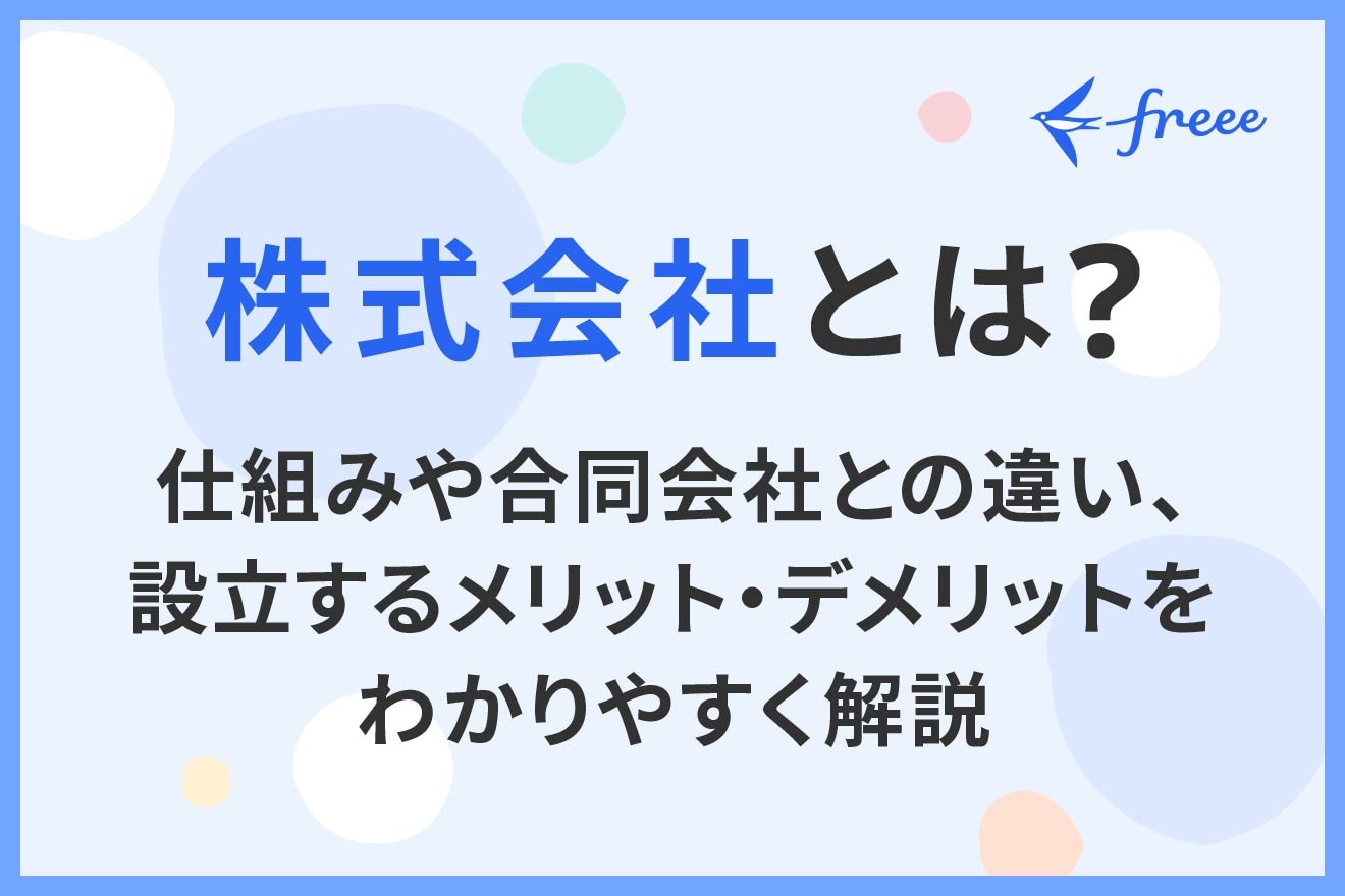 株式会社とは？仕組みや合同会社との違い、設立するメリット・デメリットをわかりやすく解説 | 経営者から担当者にまで役立つバックオフィス基礎知識 |  クラウド会計ソフト freee