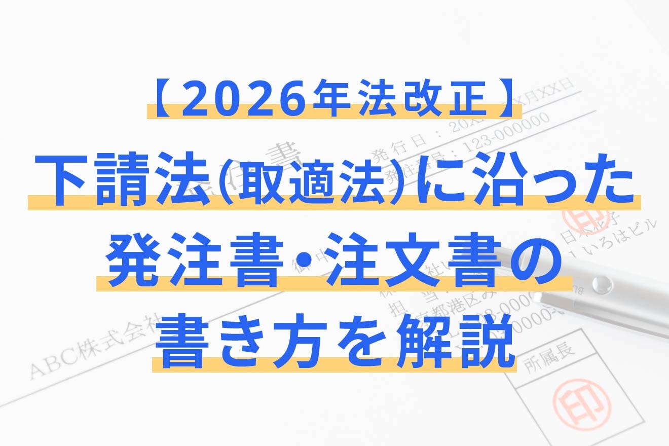 下請法（取適法）に沿った発注書・注文書の書き方を解説【2026年法改正 