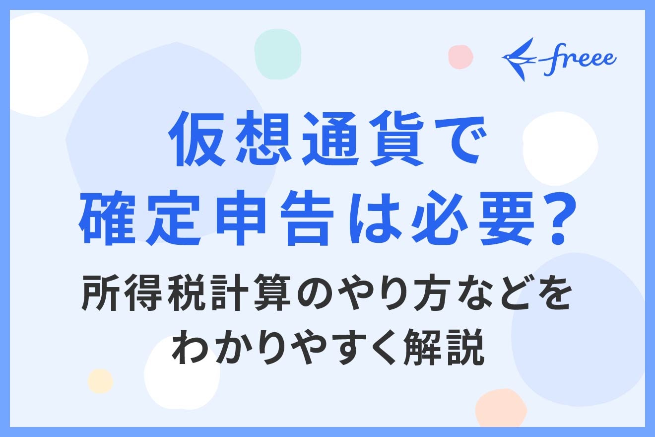 仮想通貨で確定申告は必要？所得税計算のやり方などをわかりやすく解説 | 経営者から担当者にまで役立つバックオフィス基礎知識 | クラウド会計ソフト  freee