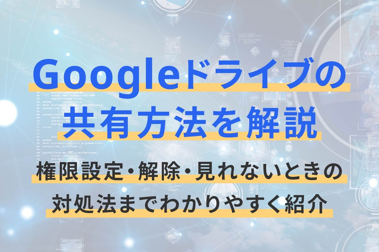Googleドライブの共有方法を解説｜権限設定・解除・見れないときの対処 