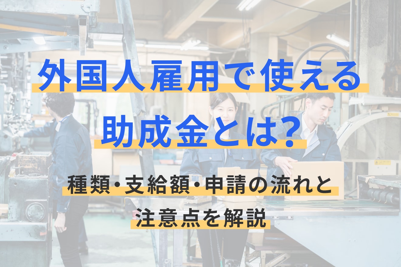 外国人雇用で使える助成金とは？種類・支給額・申請の流れと注意点を