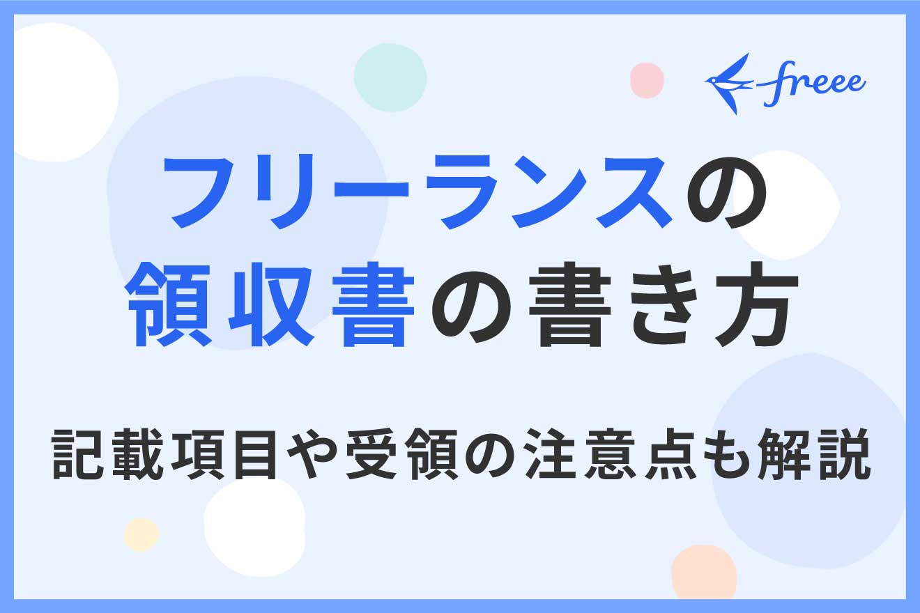 フリーランスの領収書の書き方|記載項目や受領の注意点も解説