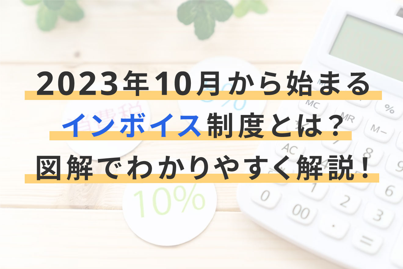 2023年10月から始まるインボイス制度とは？図解でわかりやすく解説！