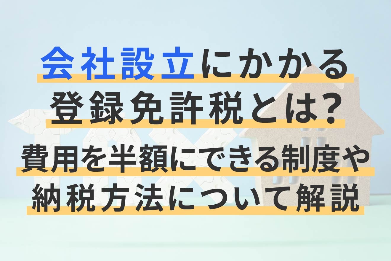 会社設立にかかる登録免許税とは？費用を半額にできる制度や納税方法について解説