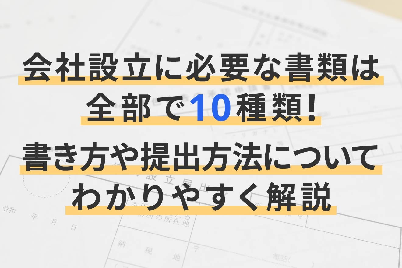 会社設立に必要な書類は全部で10種類！ 書き方や提出方法についてわかりやすく解説