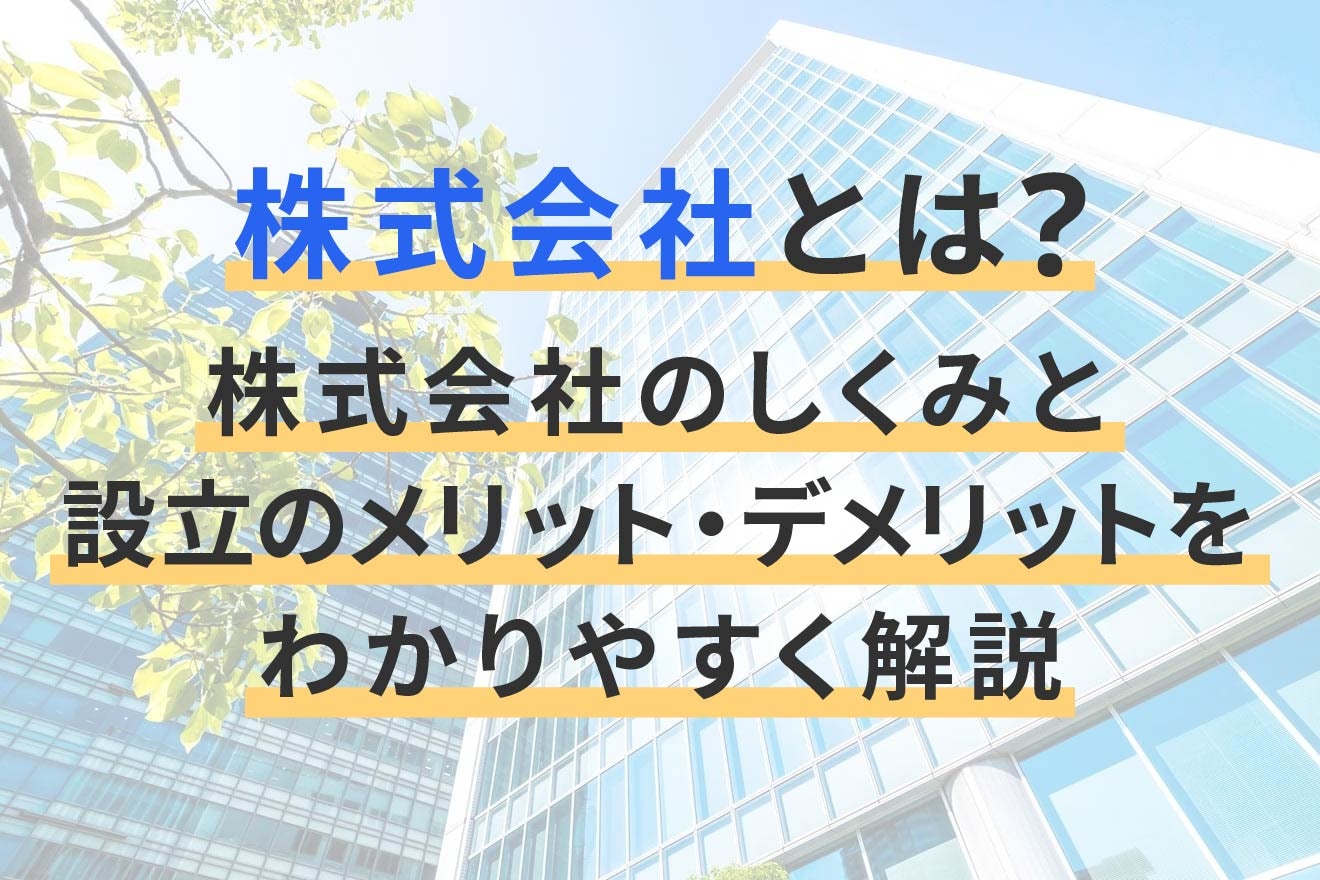 株式会社とは?株式会社のしくみと設立するメリット・デメリットをわかりやすく解説