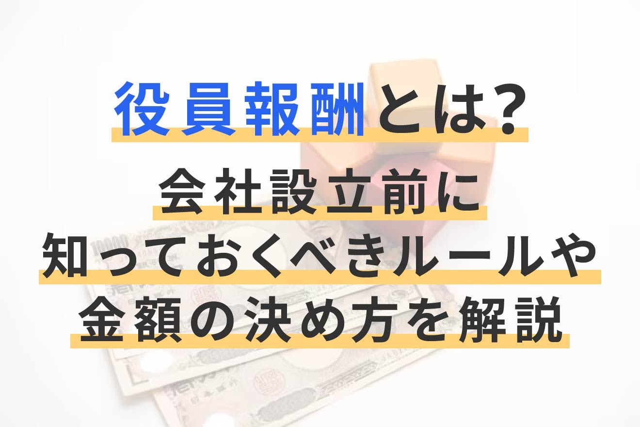 役員報酬とは？ 会社設立前に知っておくべきルールや金額の決め方を解説