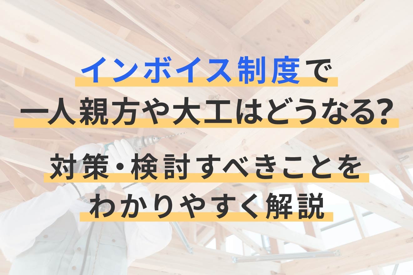 インボイス制度で一人親方や大工はどうなる？対策・検討すべきことをわかりやすく解説