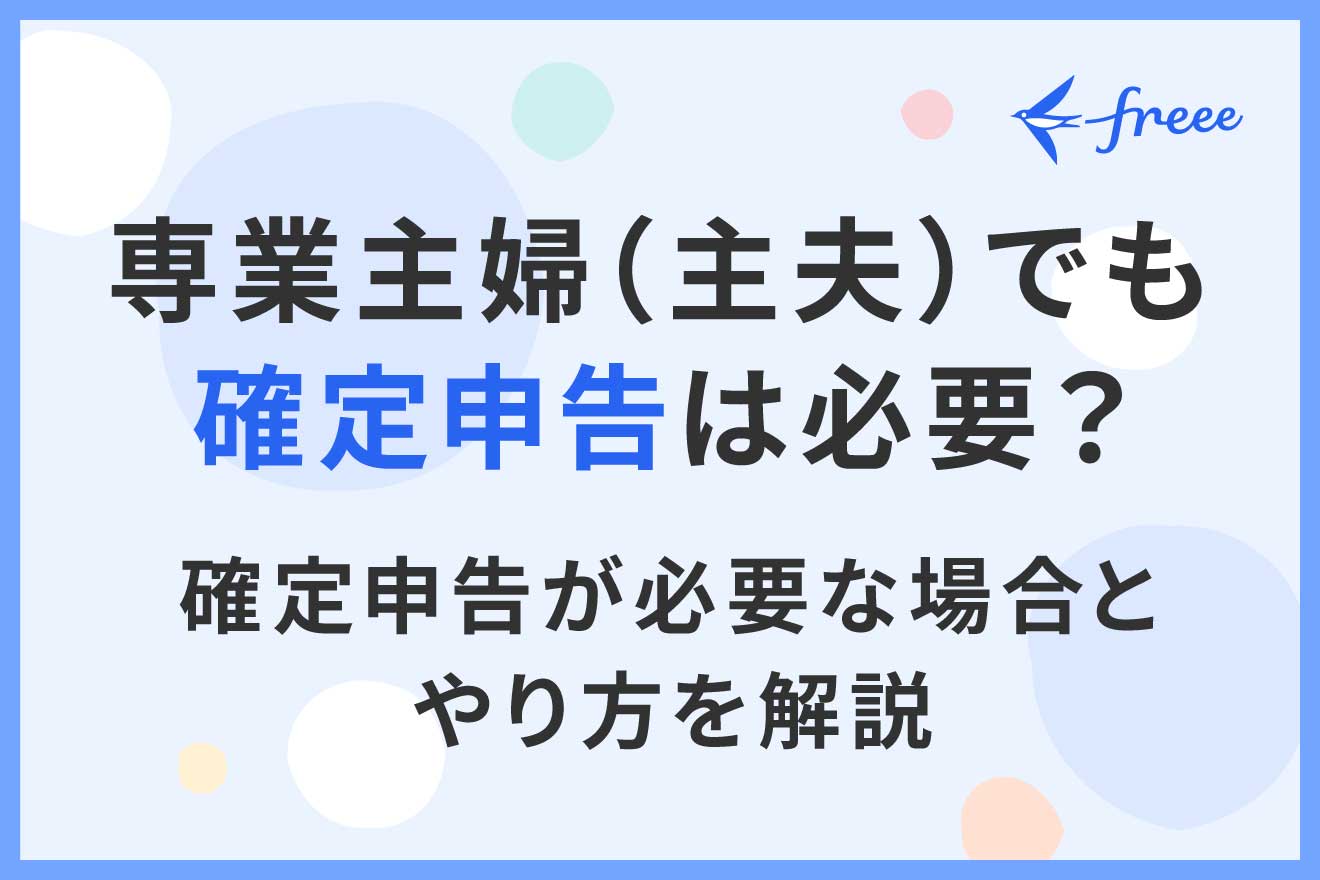 専業主婦（主夫）でも確定申告は必要？確定申告が必要な場合とやり方を解説