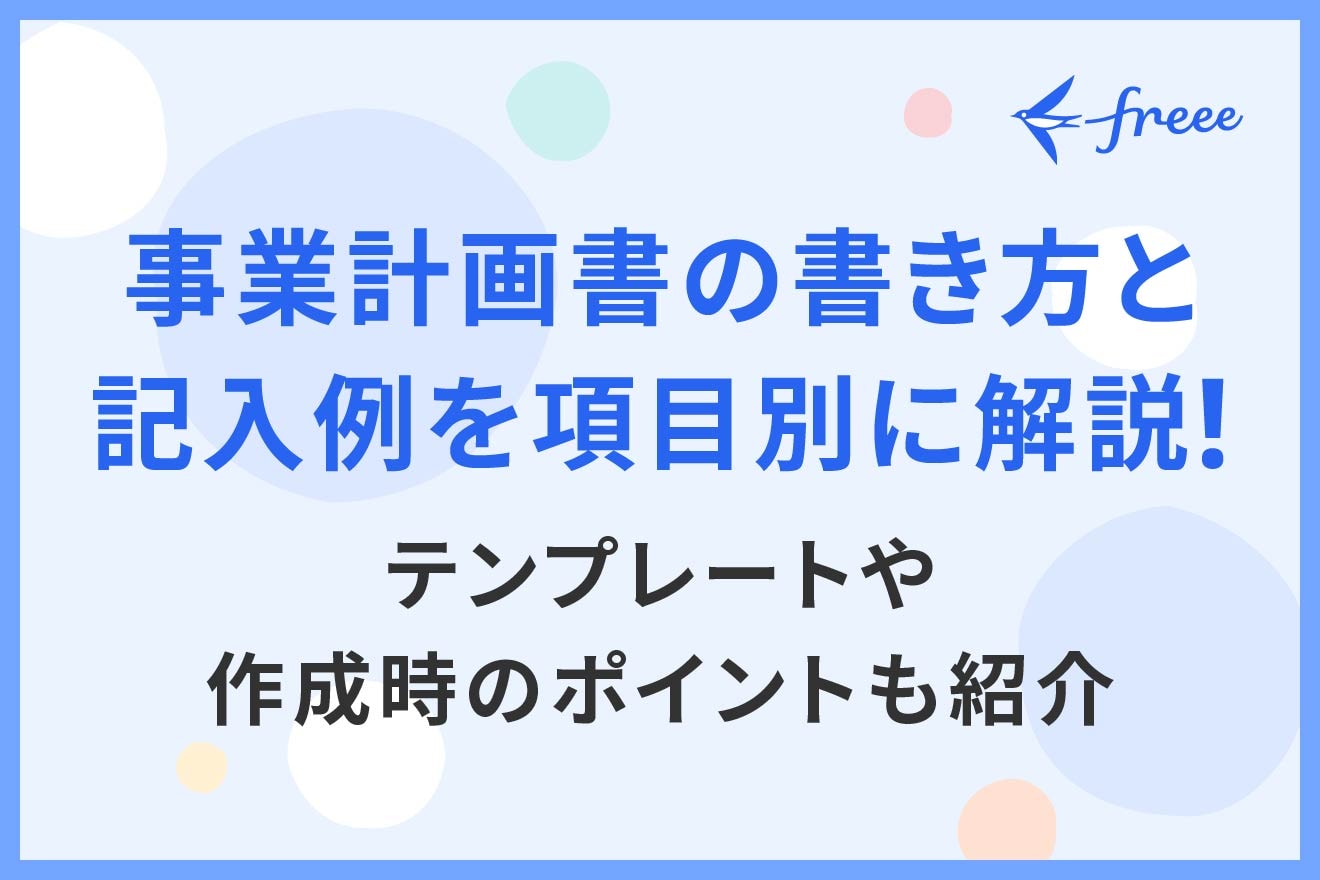 事業計画書の書き方と記入例を項目別に解説！ テンプレートや作成時のポイントも紹介