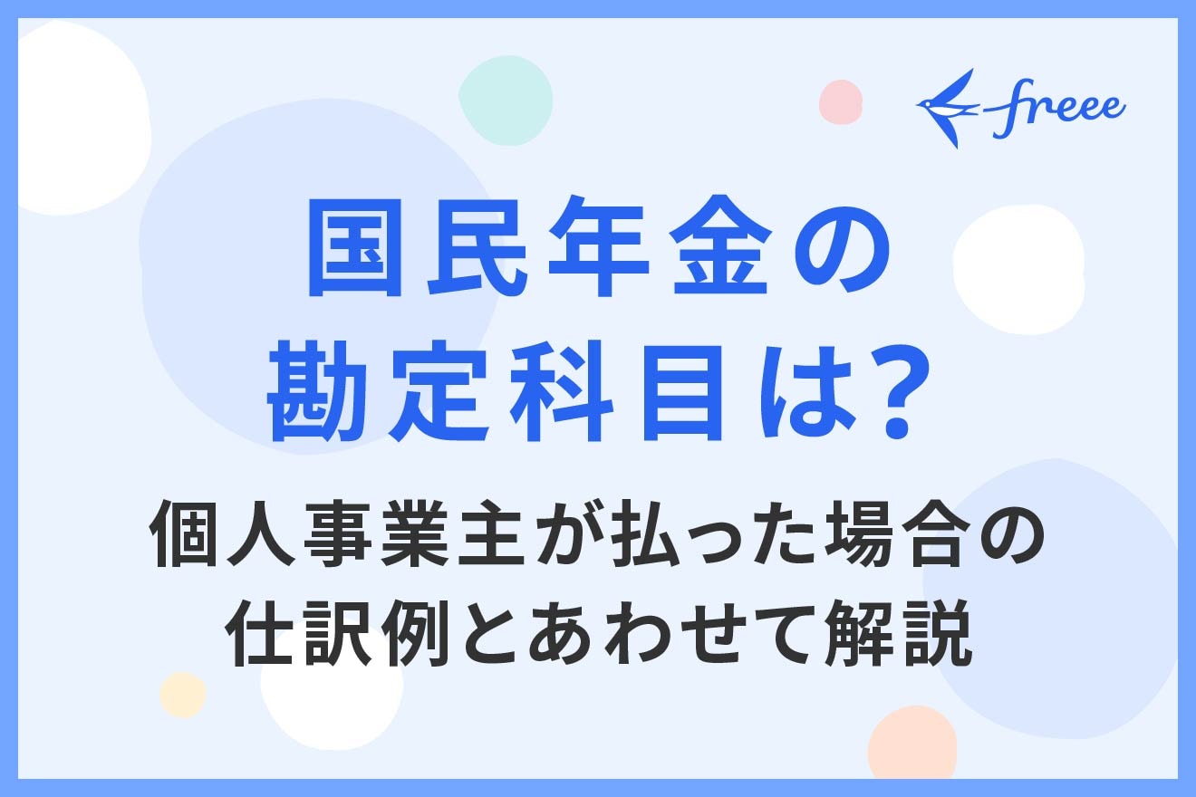 国民年金の勘定科目は？個人事業主が払った場合の仕訳例とあわせて解説