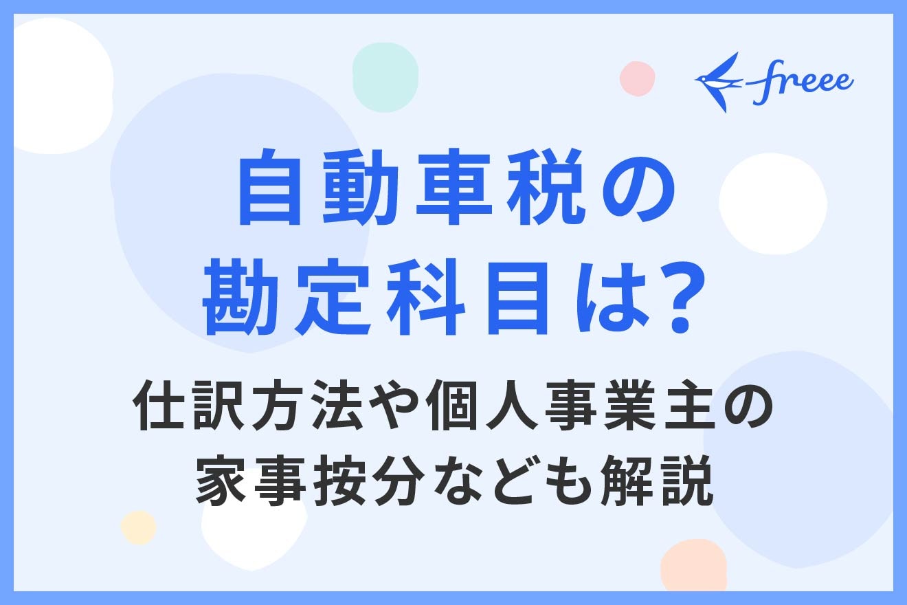 自動車税の勘定科目は? 仕訳方法や個人事業主の家事按分なども解説