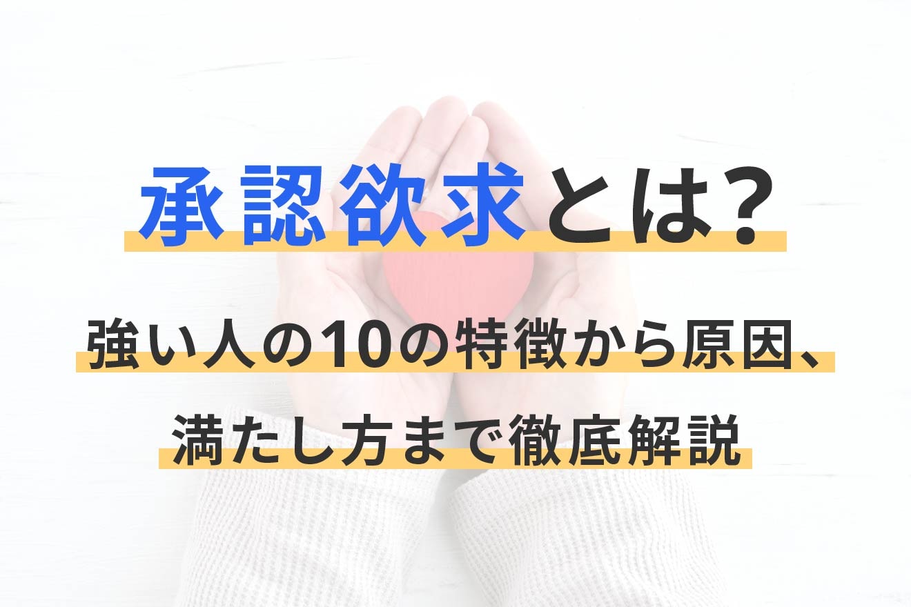 承認欲求とは?強い人の10の特徴から原因、満たし方まで徹底解説