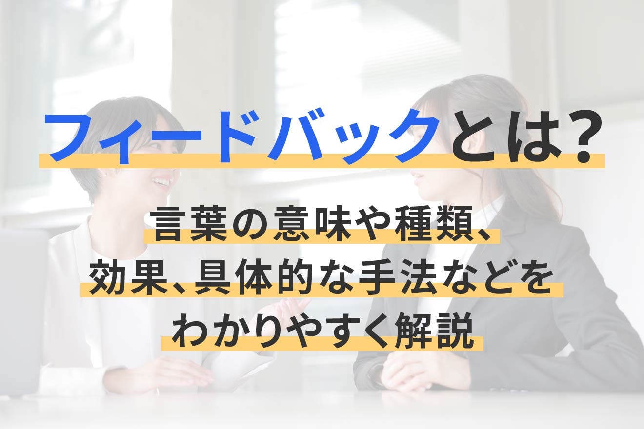 フィードバックとは？言葉の意味や種類、効果、具体的な手法などをわかりやすく解説