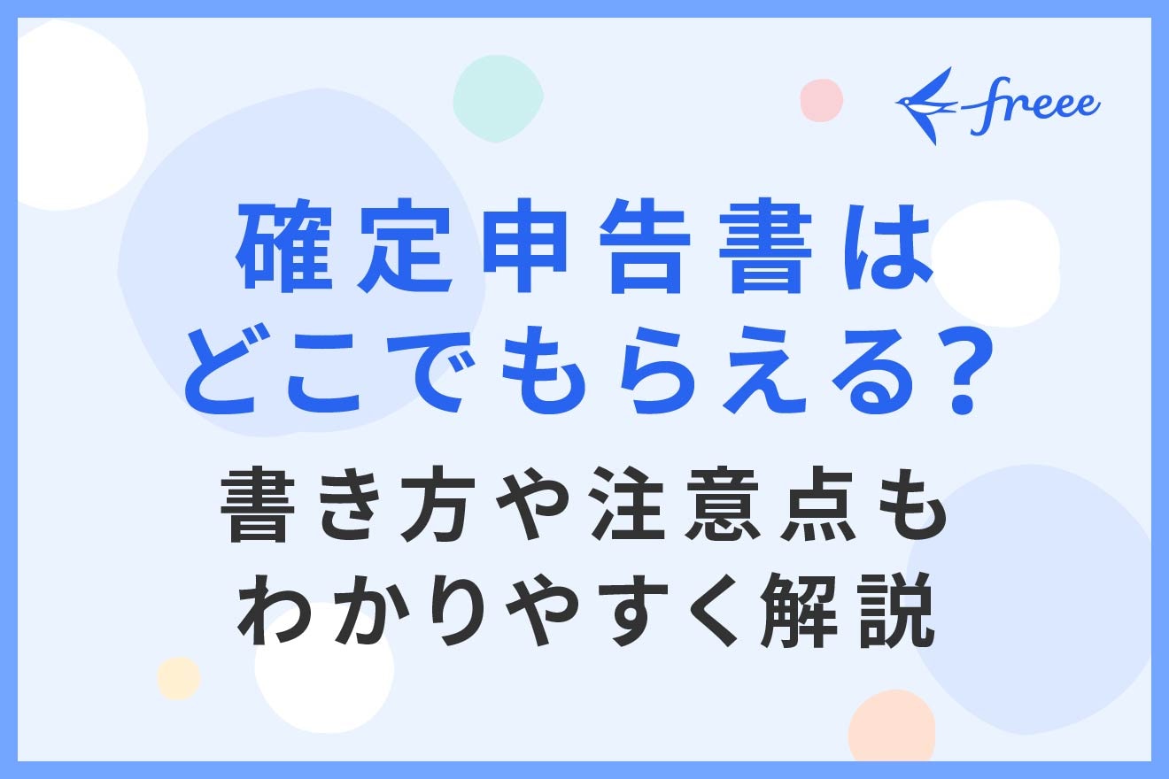 確定申告書はどこでもらえる？書き方や注意点もわかりやすく解説