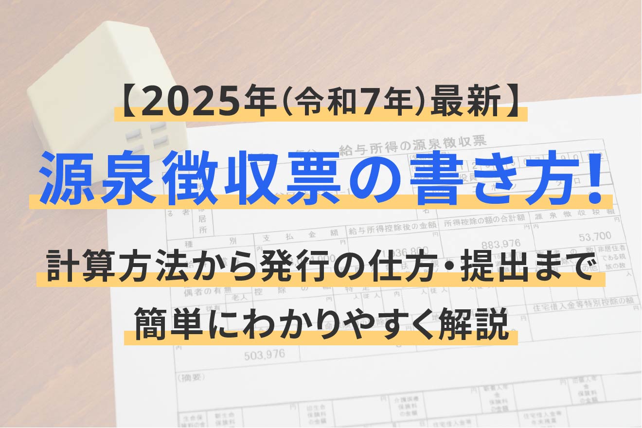 源泉徴収票の書き方!計算方法から発行の仕方・提出まで簡単にわかりやすく解説【2025年(令和7年)最新】