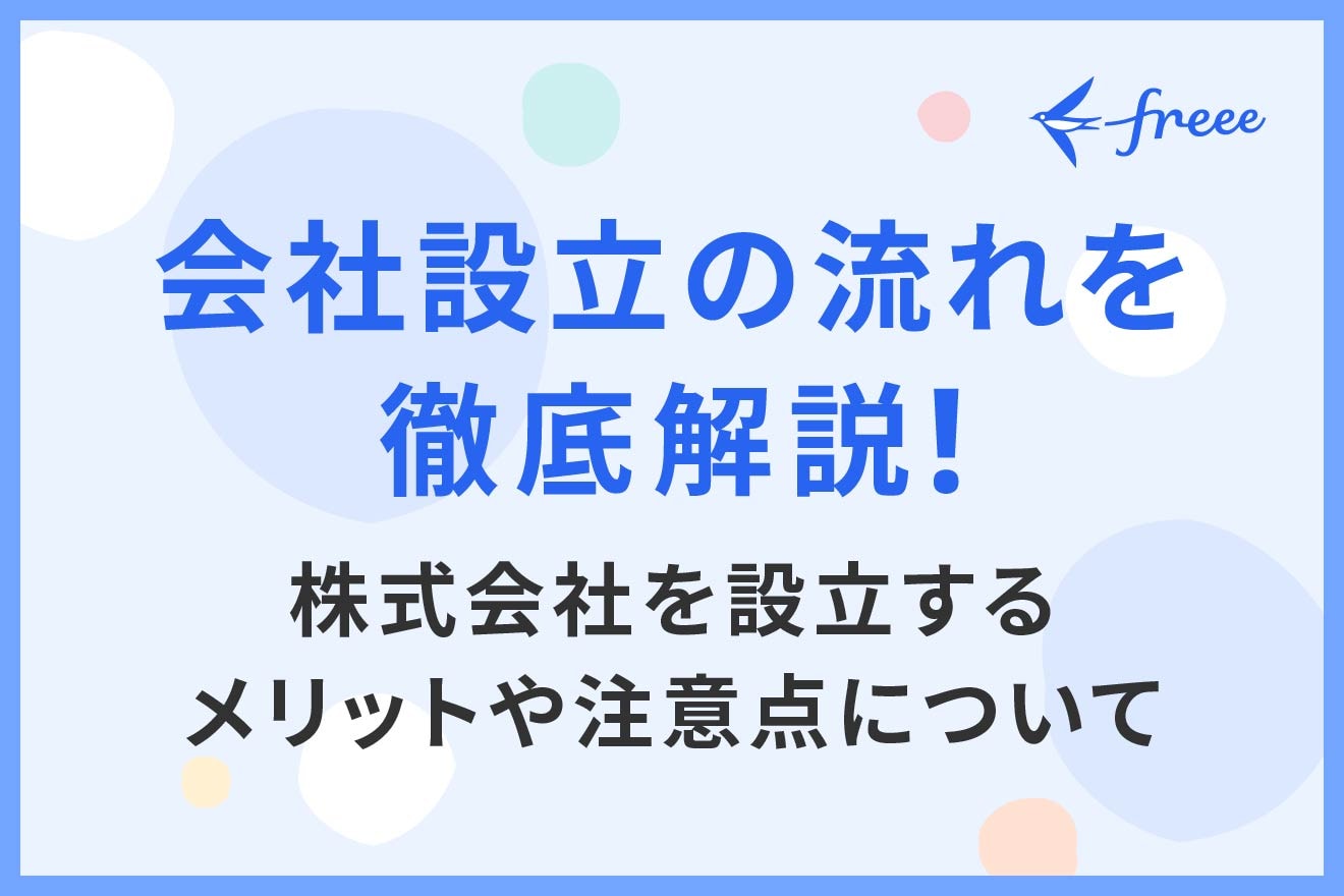 会社設立の流れを徹底解説!株式会社を設立するメリットや注意点について