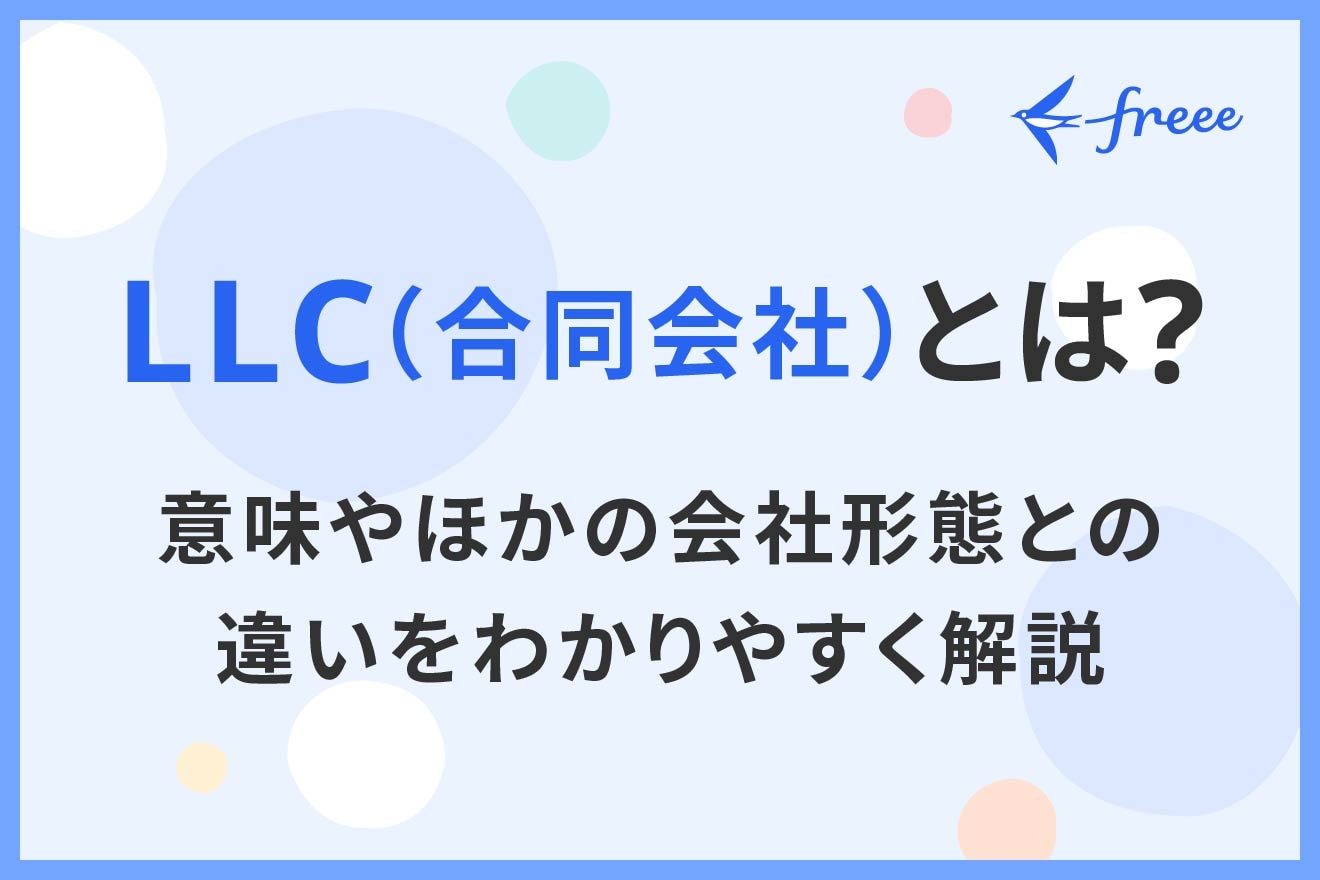 LLC(合同会社)とは?意味やほかの会社形態との違いをわかりやすく解説
