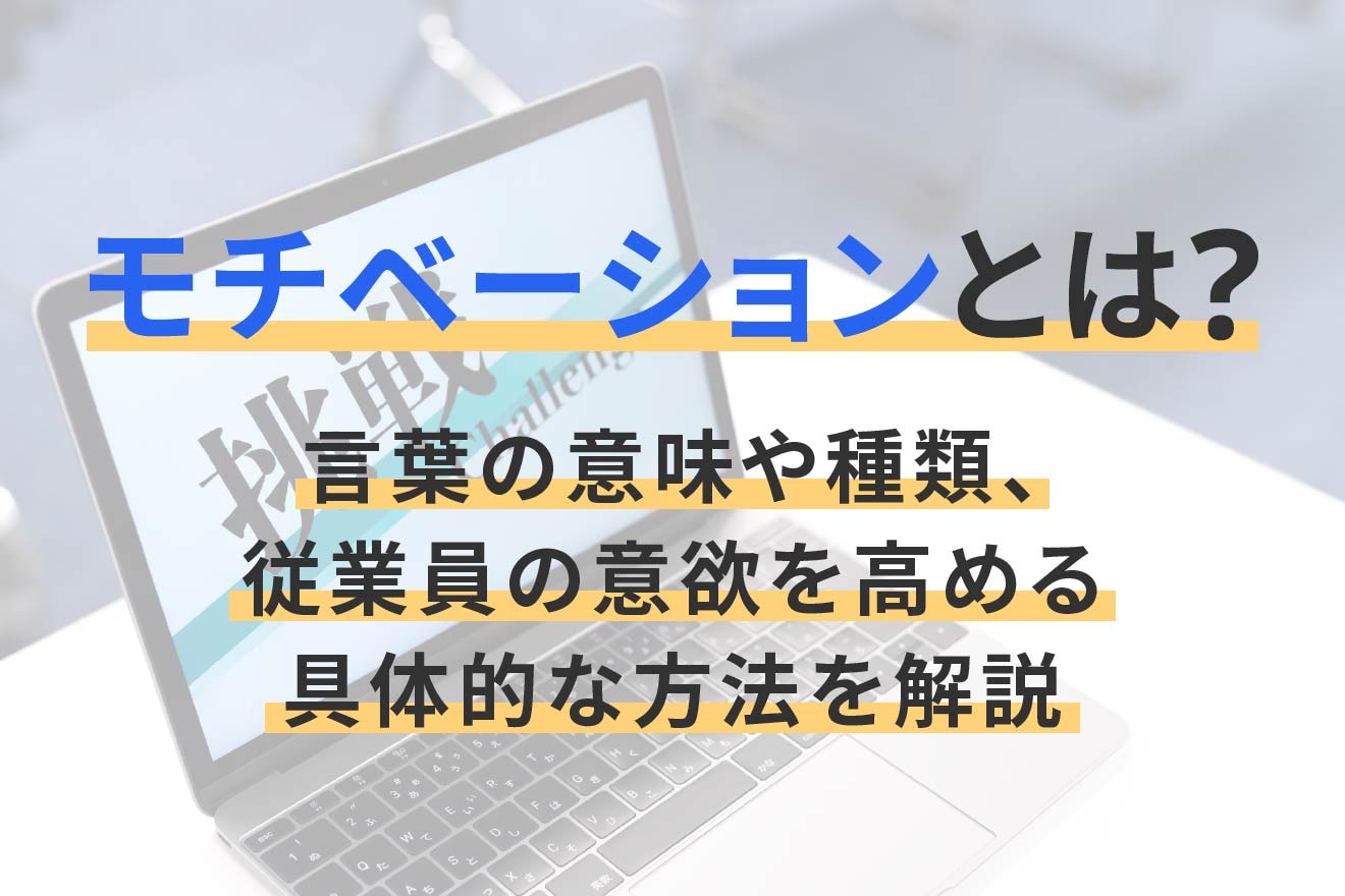 モチベーションとは?言葉の意味や種類、従業員の意欲を高める具体的な方法を解説