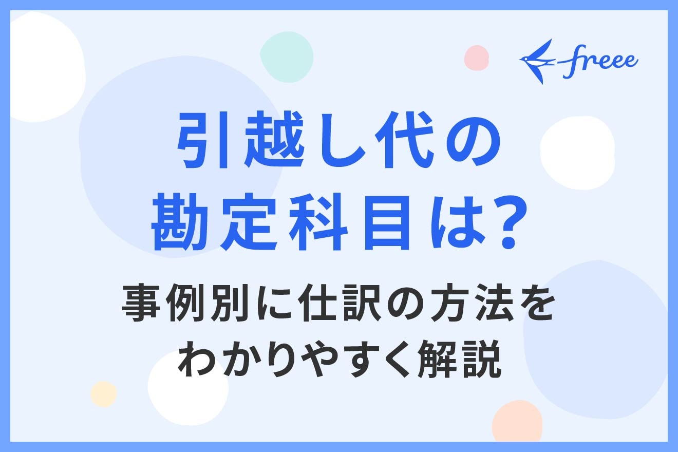 引越し代の勘定科目は?事例別に仕訳の方法をわかりやすく解説