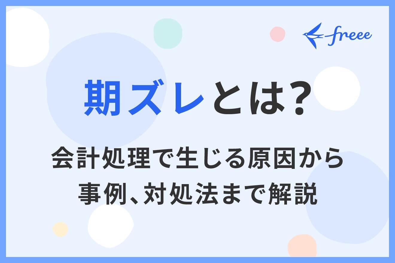 期ズレとは？会計処理で生じる原因から事例、対処法まで解説