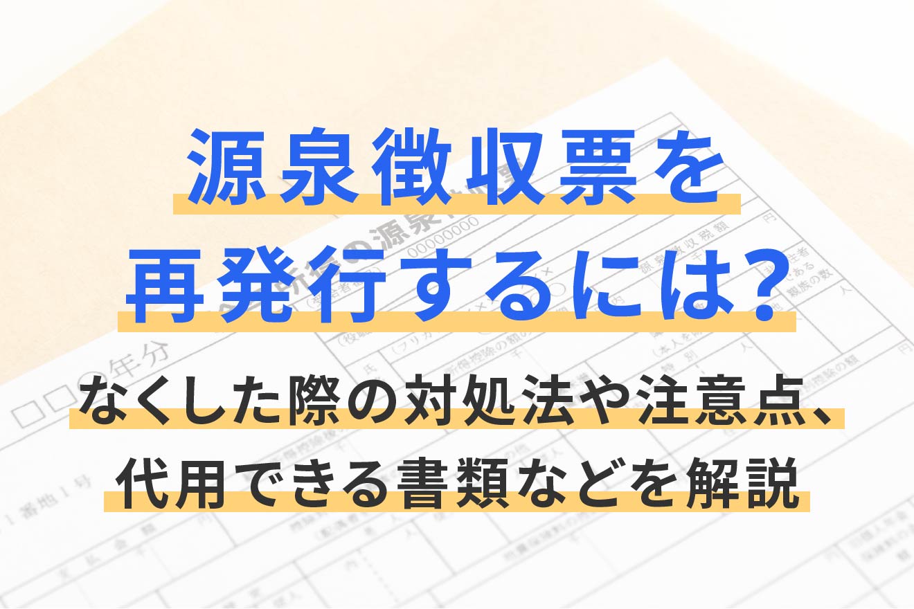 源泉徴収票を再発行するには?なくした際の対処法や注意点、代用できる書類などを解説