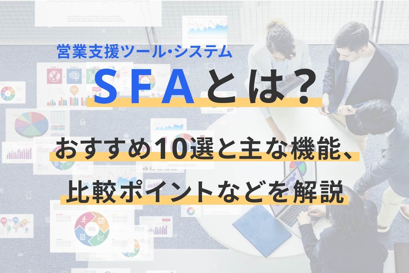 SFA（営業支援ツール・システム）とは？おすすめ10選と主な機能、比較ポイントなどを解説