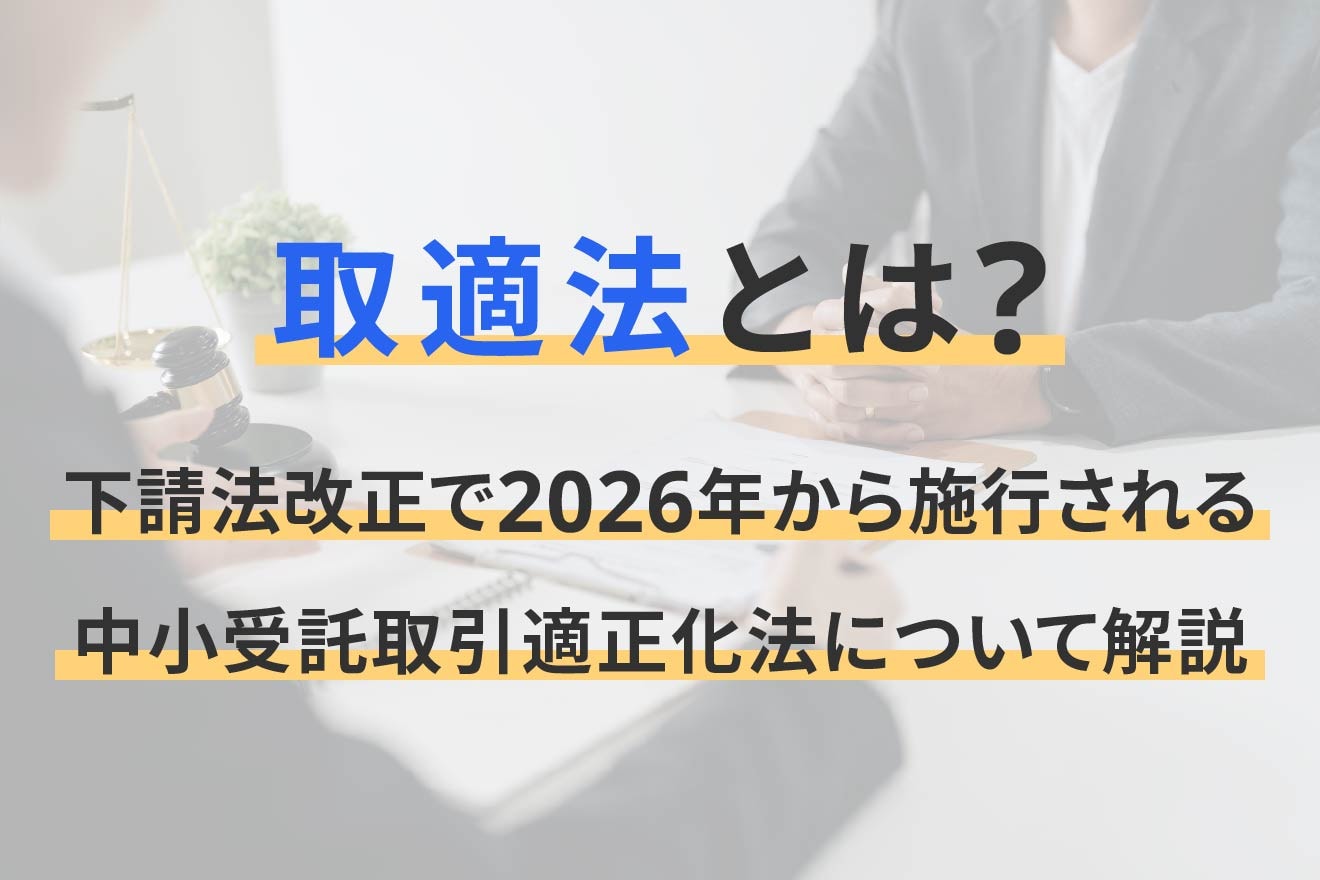 取適法とは？下請法改正で2026年から施行される中小受託取引適正化法について解説
