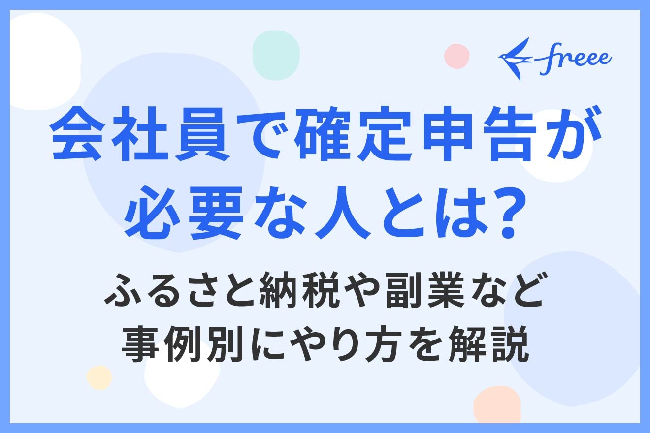 会社員で確定申告が必要な人とは？ふるさと納税や副業など事例別にやり方を解説