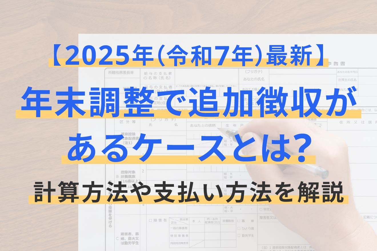 年末調整で追加徴収があるケースとは?計算方法や支払い方法を解説【2025年(令和7年)最新】