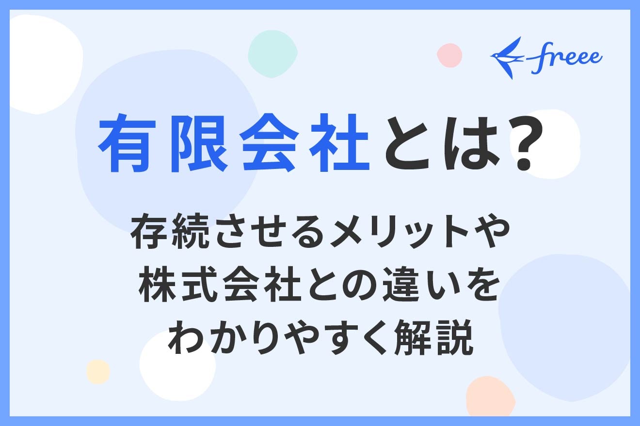 有限会社とは？存続させるメリットや株式会社との違いをわかりやすく解説