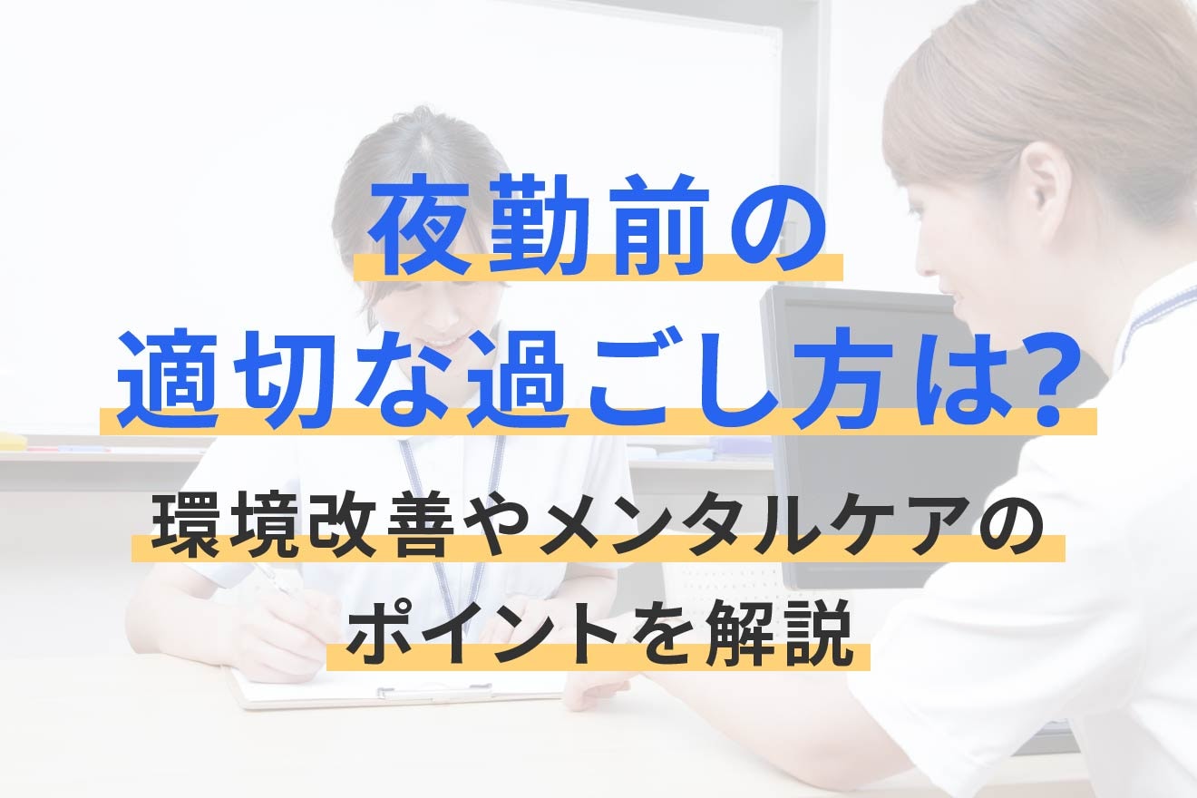 夜勤前の適切な過ごし方は？環境改善やメンタルケアのポイントを解説