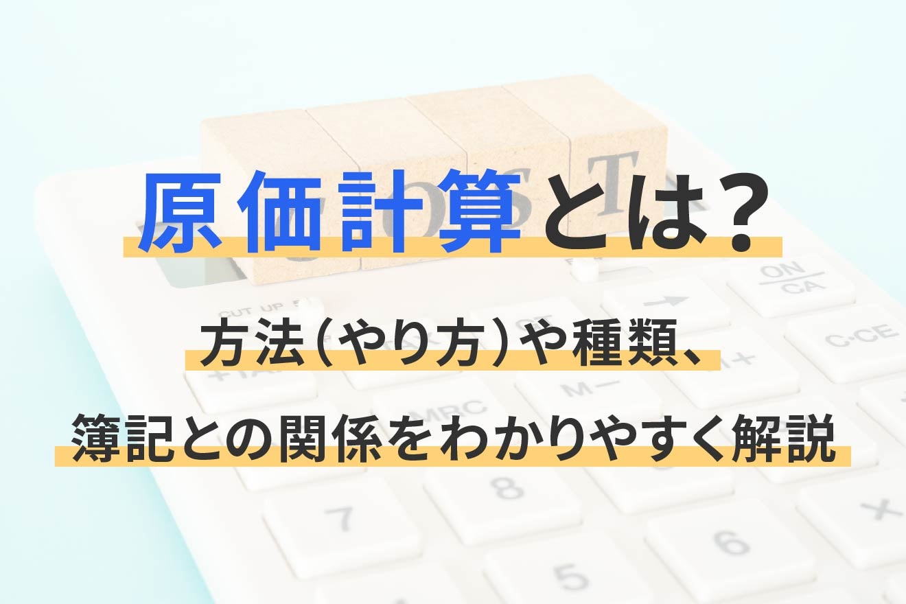 原価計算とは？方法（やり方）や種類、簿記との関係をわかりやすく解説