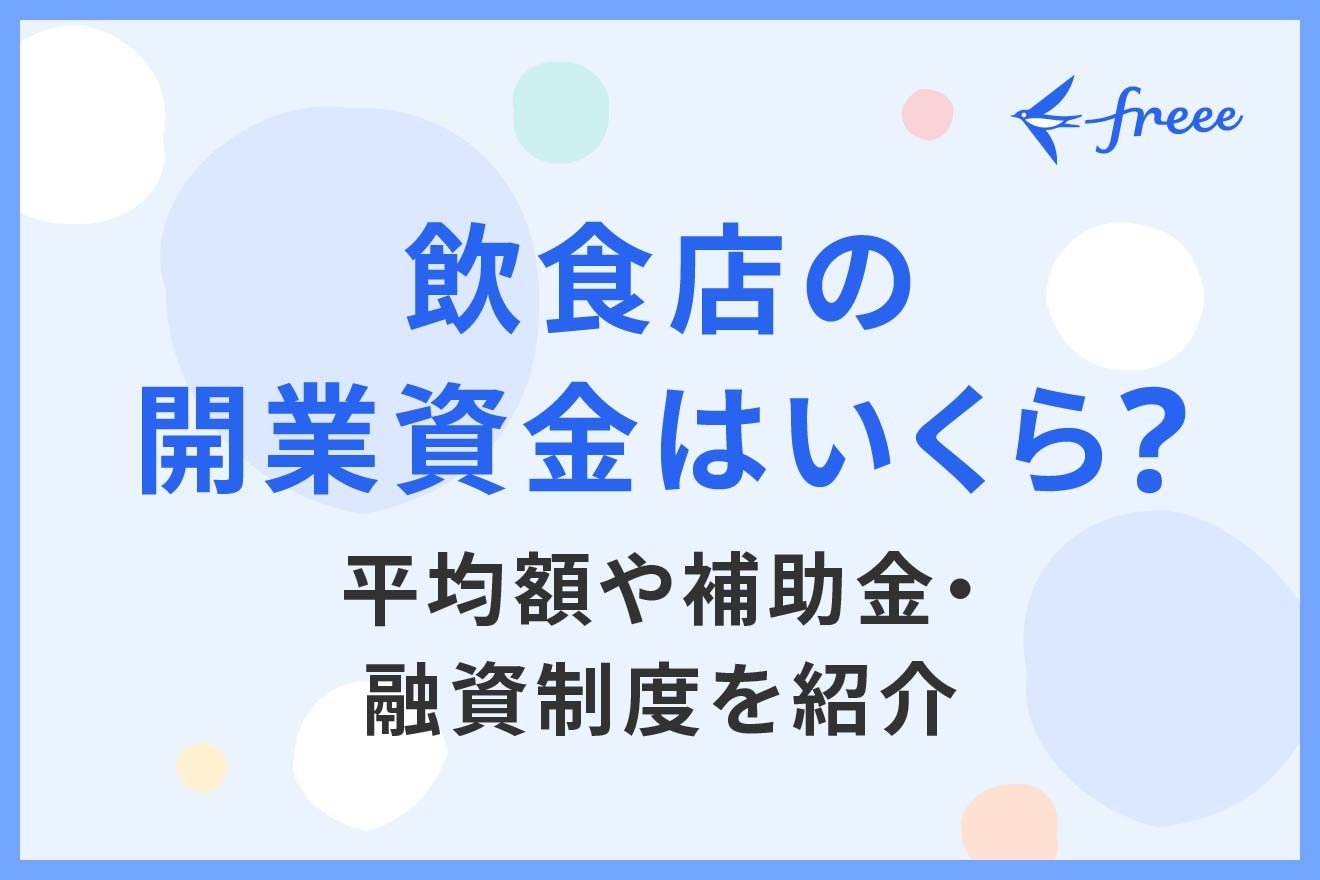 飲食店の開業資金はいくら？平均額や補助金・融資制度を紹介