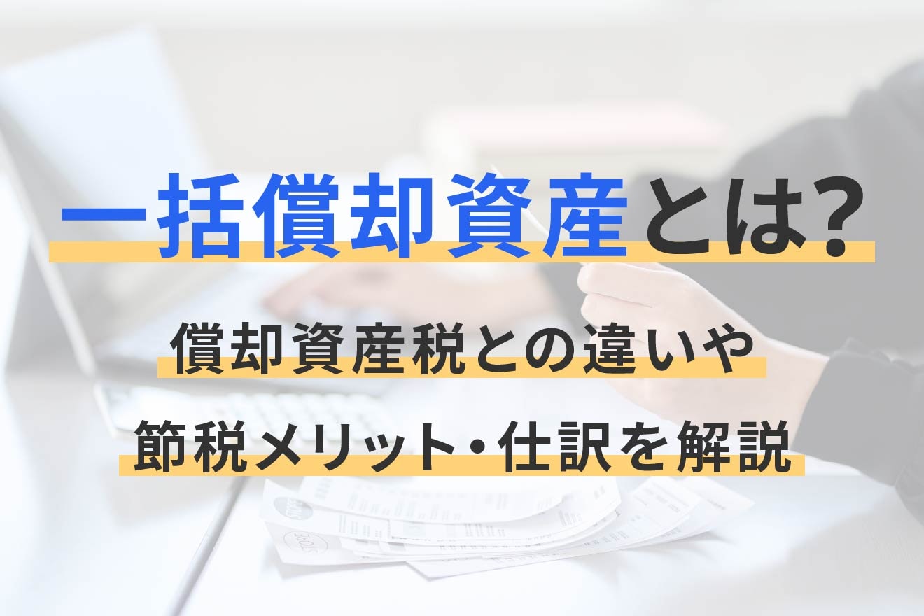 一括償却資産とは?償却資産税との違いや節税メリット・仕訳を解説