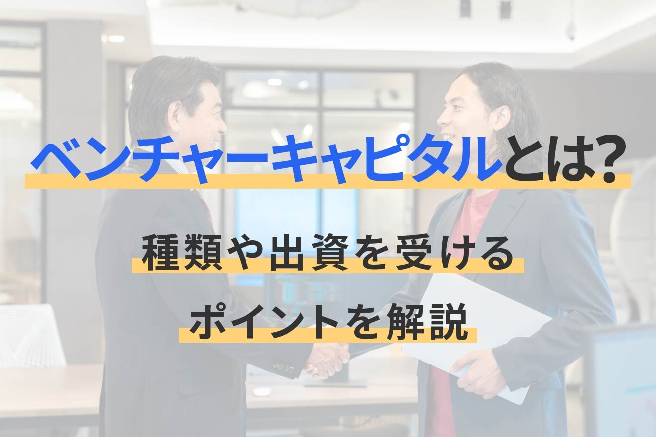 ベンチャーキャピタルとは？種類や出資を受けるポイントを解説