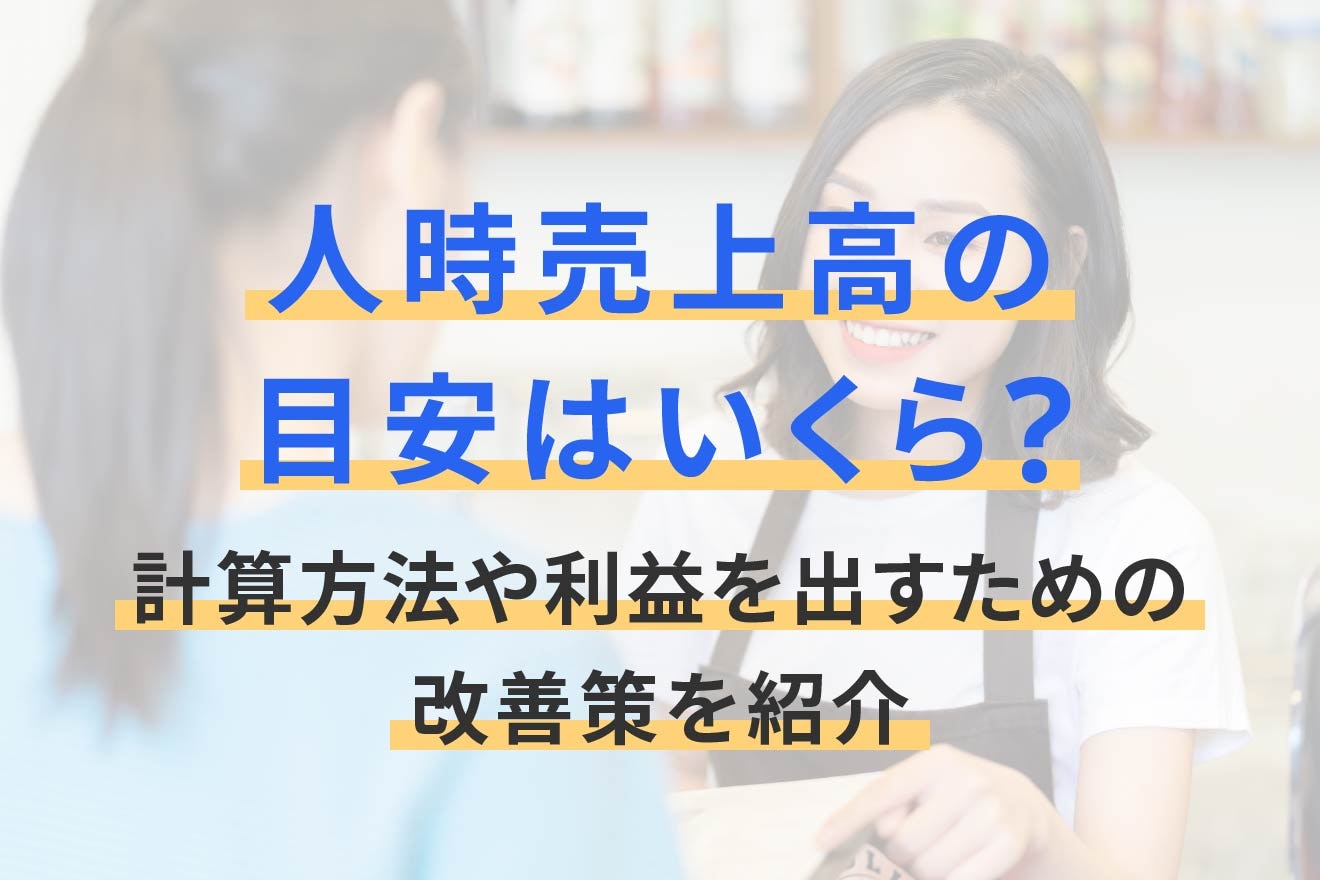 人時売上高の目安はいくら？計算方法や利益を出すための改善策を紹介