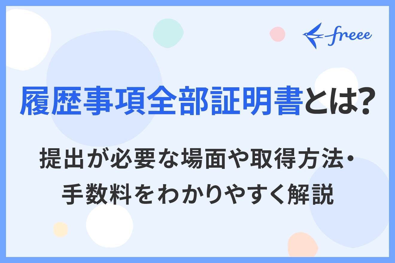 履歴事項全部証明書とは？提出が必要な場面や取得方法・手数料をわかりやすく解説