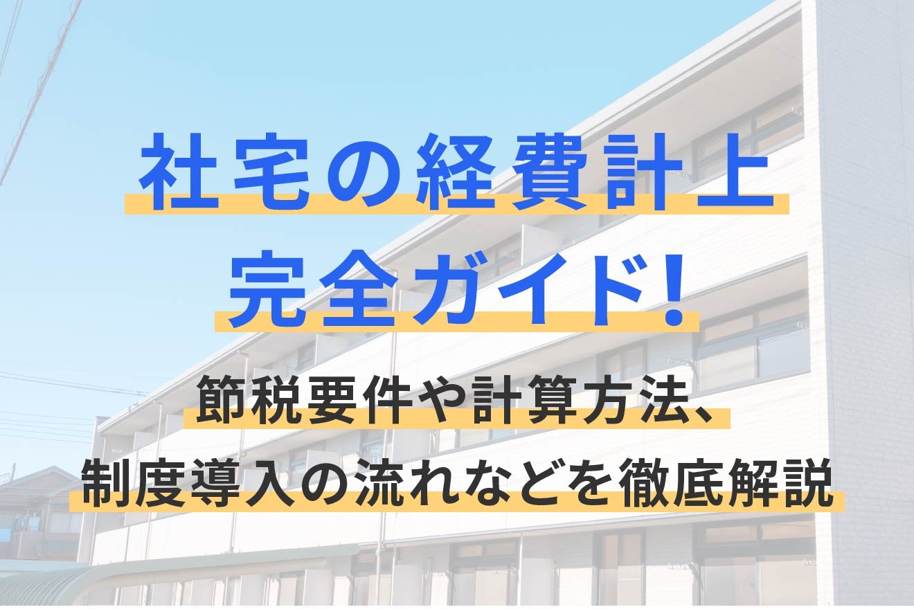 社宅の経費計上完全ガイド！節税要件や計算方法、制度導入の流れなどを徹底解説