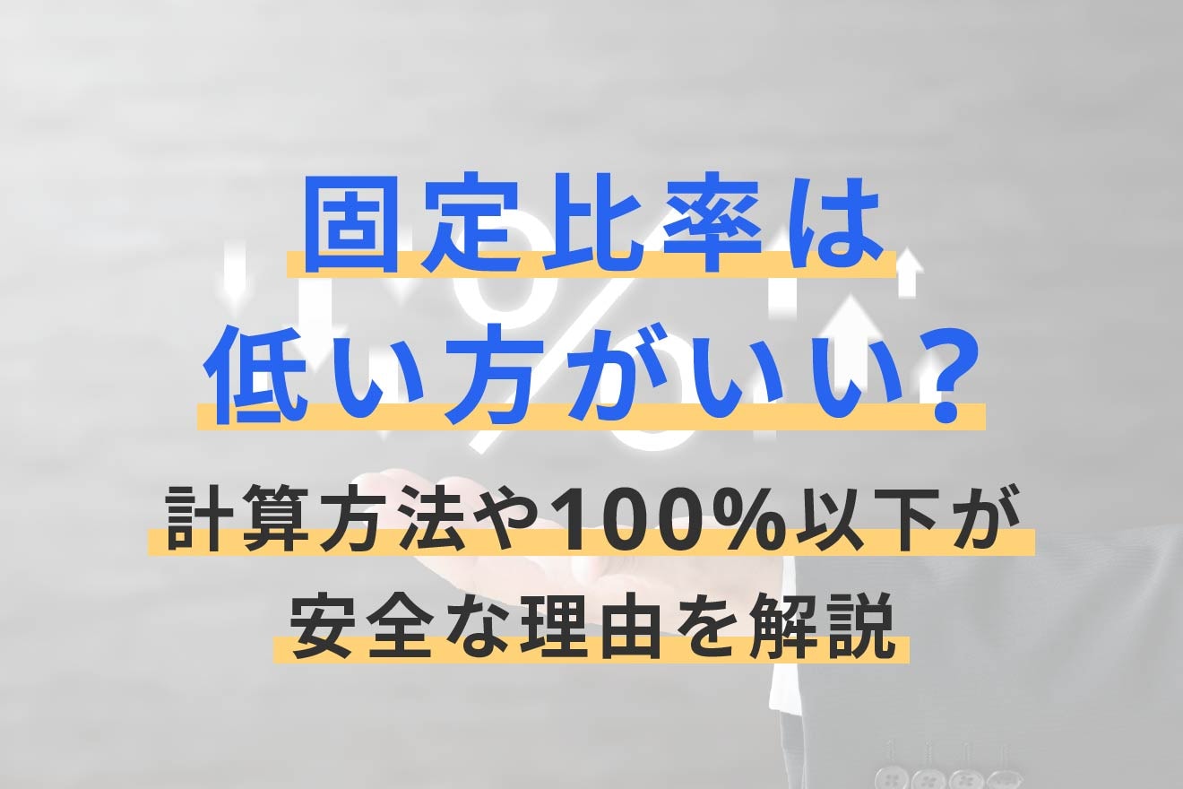 固定比率は低い方がいい？計算方法や100%以下が安全な理由を解説