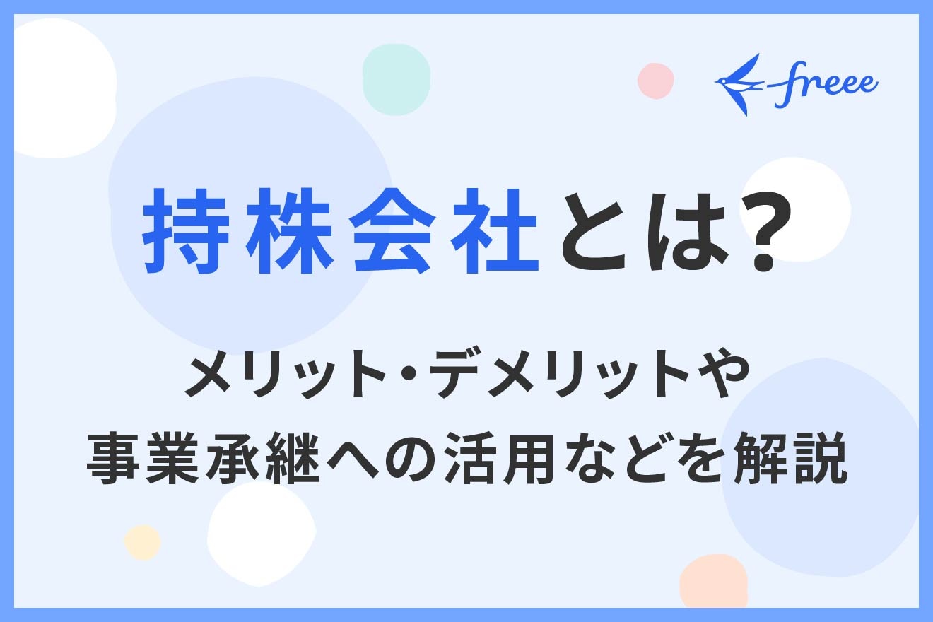 持株会社とは?メリット・デメリットや事業承継への活用などを解説