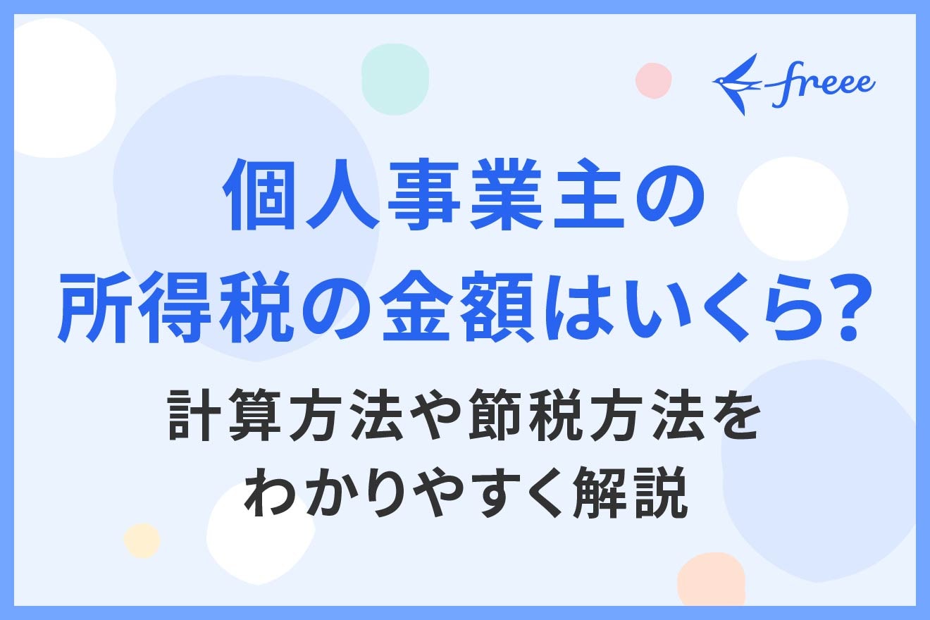 個人事業主の所得税の金額はいくら?計算方法や節税方法をわかりやすく解説