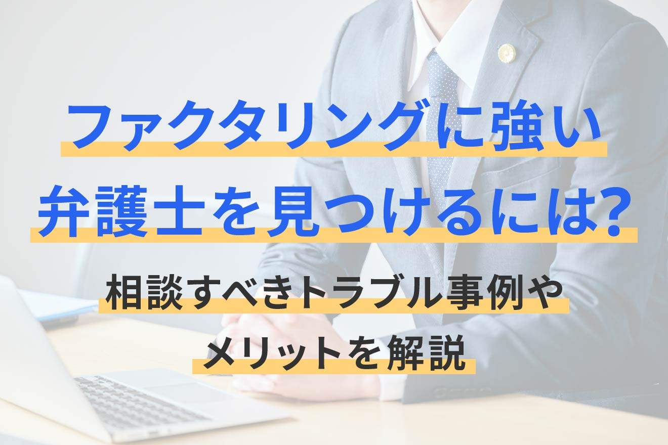 ファクタリングに強い弁護士を見つけるには？相談すべきトラブル事例やメリットを解説